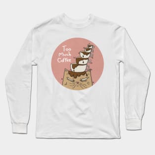 Too Much Coffee. Long Sleeve T-Shirt